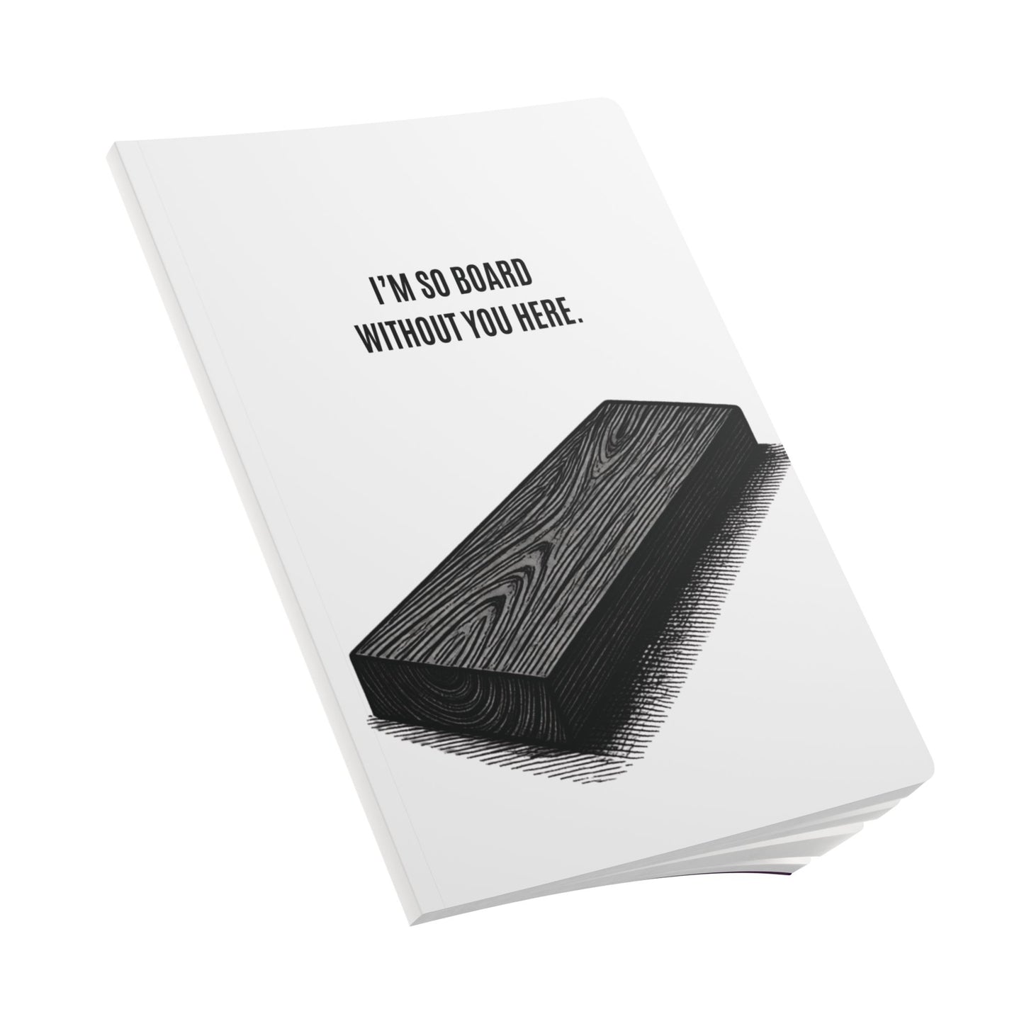 Softcover Journal -  “I’m So Board Without You Here.” Funny Pun Notebook