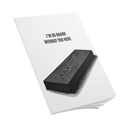 Softcover Journal -  “I’m So Board Without You Here.” Funny Pun Notebook