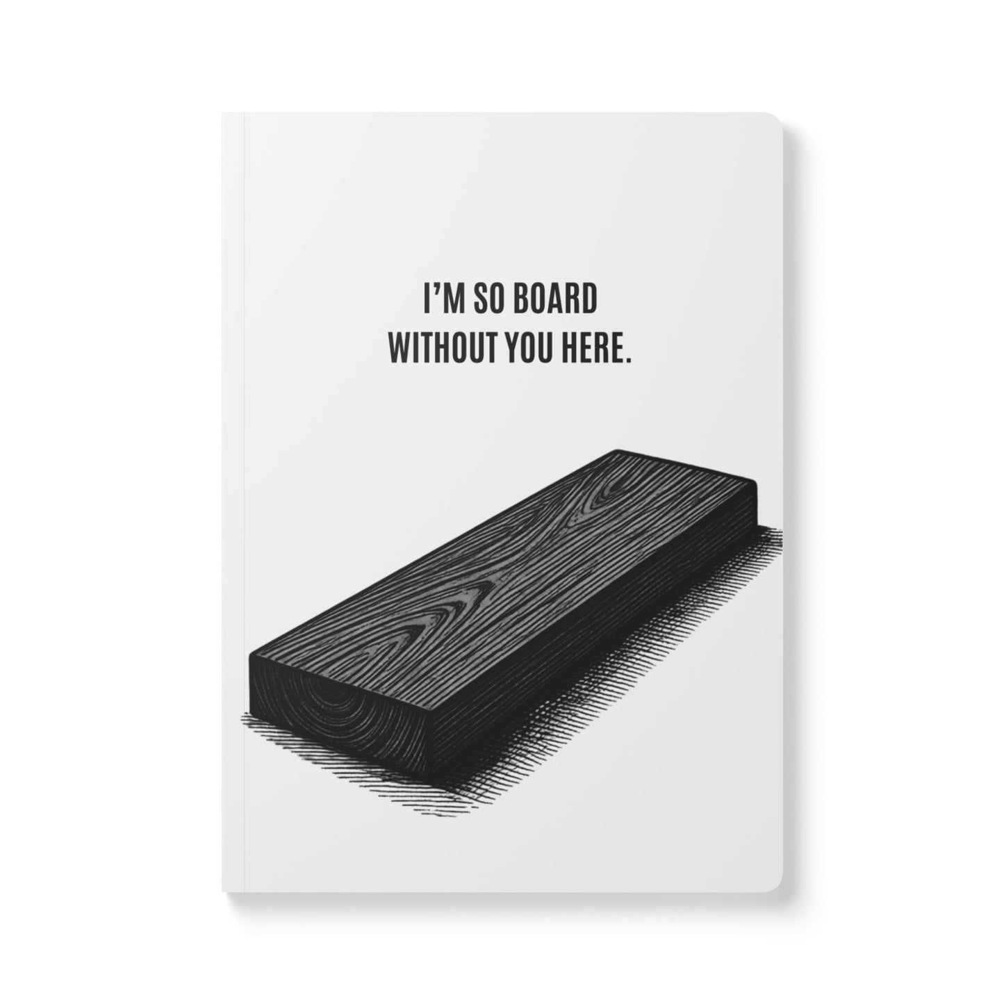 Softcover Journal -  “I’m So Board Without You Here.” Funny Pun Notebook