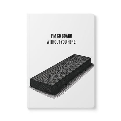 Softcover Journal -  “I’m So Board Without You Here.” Funny Pun Notebook